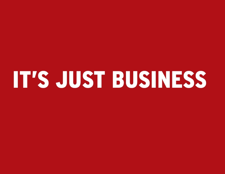 It’s Just Business