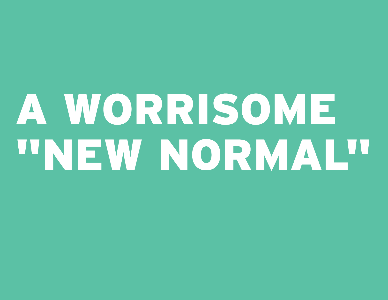 A Worrisome “New Normal”